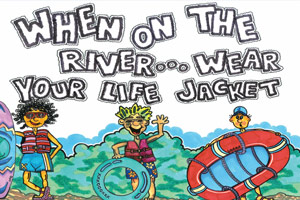 A cartoon showing 3 kids in lifejackets reads, When on the river...wear your life jacket. Twelve and under...It is the law. Be Safe!